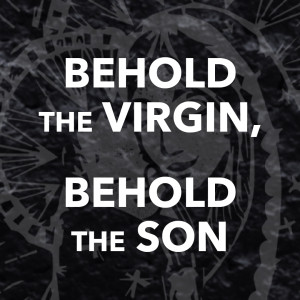 Behold the Virgin, Behold the Son | Luke 1:26-38