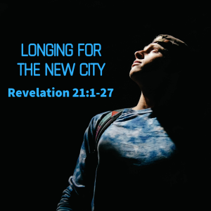 Longing for the New City | Revelation 21