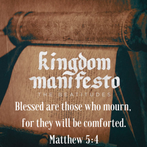 Kingdom Manifesto #2: Blessed are those who Mourn