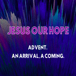 Advent #1: Jesus our hope