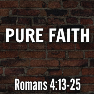 Pure Faith - Romans 4:13-25