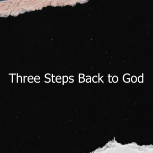 Three Steps Back to God