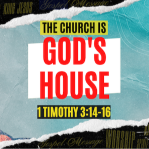 The Church is God’s House | 1 Timothy 3:14-16