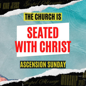 Seated in Heaven? | The Ascension of Jesus
