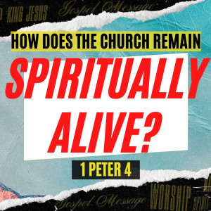 How do you remain spiritually alive? | 1 Peter 4