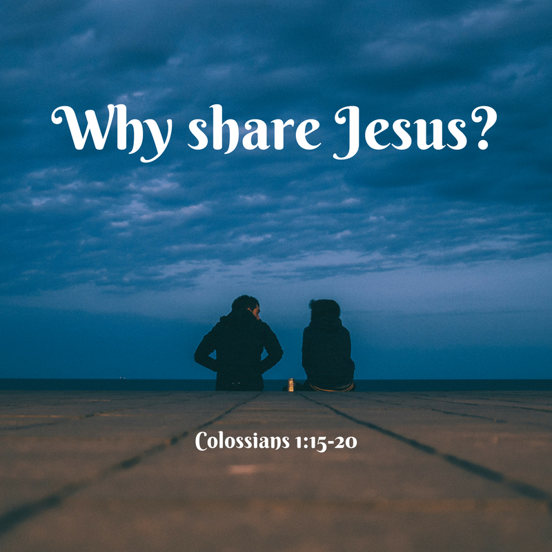 Why Share Jesus?  |  Colossians 1:15-20
