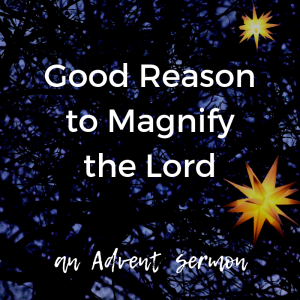 Advent 1: Good Reason to Magnify the Lord