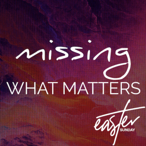Missing What Matters | Galatians 6:15  | Easter Sunday