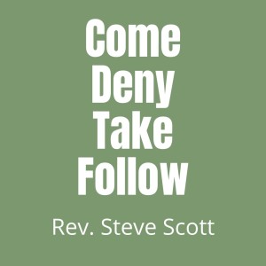 02-27-22 ”Come Deny Take Follow” Matt. 16:24-25 -Rev. Steve Scott