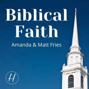 05-15-22 ”Biblical Faith” Hebrews 11:1 - Amanda & Matt Fries