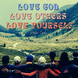 08-25-24 "Love God. Love Others. Love Yourself" 1 Cor. 16:14 - Pastor Carlos