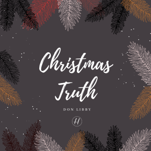 11-29-20 "Christmas Truth" - Don Libby