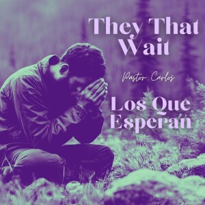 06-16-24 "They That Wait" Isaiah 40:31 - Pastor Carlos