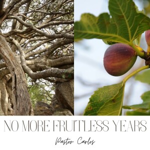 01-14-24 ”No More Fruitless Years” Luke 13:6-9 - Pastor Carlos