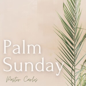 04-02-23 ”Palm Sunday” John 12:12-13 - Pastor Carlos