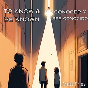 05-19-24 "To Know & Be Known" Matt. 7:21-23 - Matt Fries