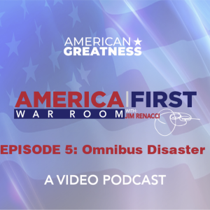 America FIrst War Room: Episode 5 The Omnibus Disaster