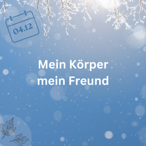 04.12.23 – Mein Körper mein Freund