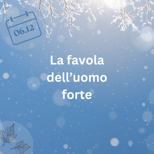 06.12.23 – La favola dell’uomo forte