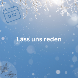 11.12.23 – Lass uns reden