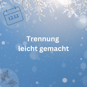 12.12.23 – Trennung leicht gemacht