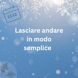 12.12.23 – Lasciare andare in modo semplice