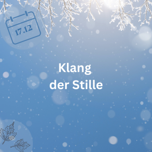 17.12.23 – Klang der Stille