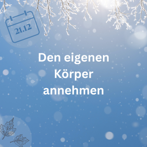 21.12.23 – Den eigenen Körper annehmen