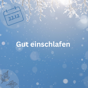 22.12.23 – Gut einschlafen