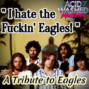 #80 - "I Hate The Fuckin' Eagles!" - A Tribute to Eagles
