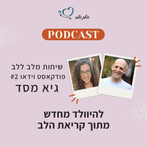 שיחות מלב ללב - פודקאסט 2 - להיוולד מחדש מתוך קריאת הלב עם גיא מסד