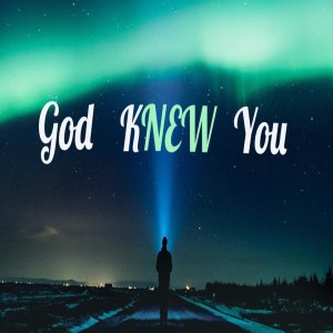 05-01-20 God Knew You, Part 1 - Vicky Cross