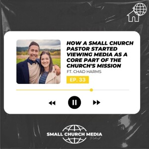 How a Small Church Pastor Started Viewing Media as a Core Part of the Church’s Mission, featuring Chad Harms