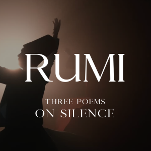 RUMI | Three Poems on Silence