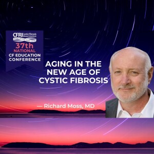 Aging in the New Age of Cystic Fibrosis - Richard Moss, MD (Audio)