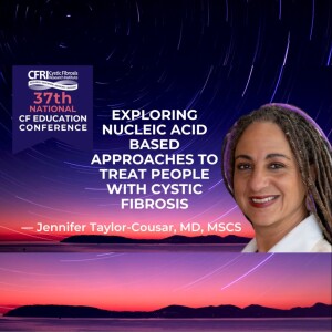 Exploring Nucleic Acid Based Approaches to Treat People with CF - Jennifer Taylor-Cousar, MD, MSCS (audio)