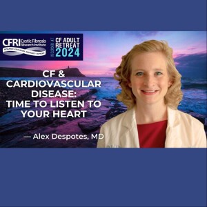 CF and Cardiovascular Disease: Time to Listen to Your Heart! Alex Despotes, MD (Audio)