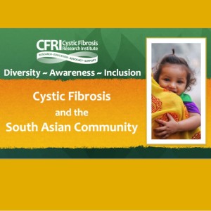 Diversity, Awareness, Inclusion: Cystic Fibrosis in the South Asian Community