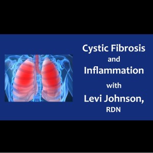 Cystic Fibrosis  and Inflammation - Levi Johnson, RDN