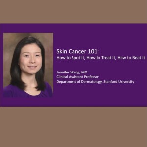 Skin Cancer 101: How To Spot It, How To Treat It, How To Beat It - Jennifer Wang, MD (Audio)