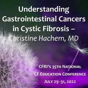 Understanding Gastrointestinal Cancers in Cystic Fibrosis –  Christine Hachem, MD (Audio)