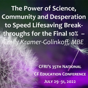 The Power of Science, Community and Desperation  to Speed Lifesaving Breakthroughs for the Final 10%  –  Emily Kramer-Golinkoff, MBE (Audio)