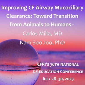 Improving CF Airway Mucociliary Clearance: Toward Transition from Animals to Humans - Carlos Milla, MD; Nam Soo Joo, PhD