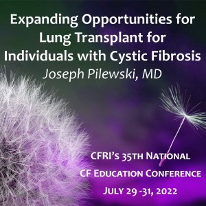 Expanding Opportunities for Lung Transplant for Individuals with Cystic Fibrosis – Joseph Pilewski, MD