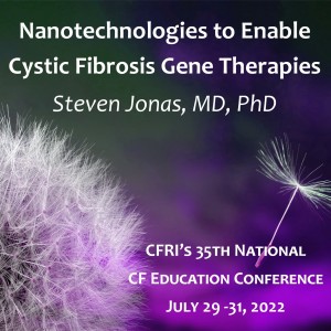 Nanotechnologies to Enable Cystic Fibrosis Gene Therapies –  Steven Jonas, MD, PhD