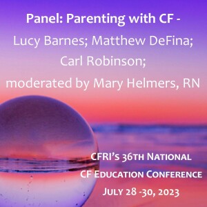 Panel: Parenting with CF - Lucy Barnes; Matthew DeFina; Carl Robinson; moderated by Mary Helmers, RN