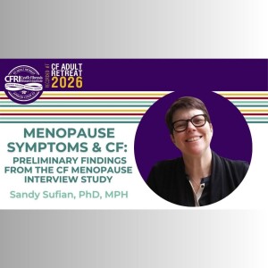 Menopause Symptoms & Cystic Fibrosis — Sandy Sufian, PhD, MPH (Video)