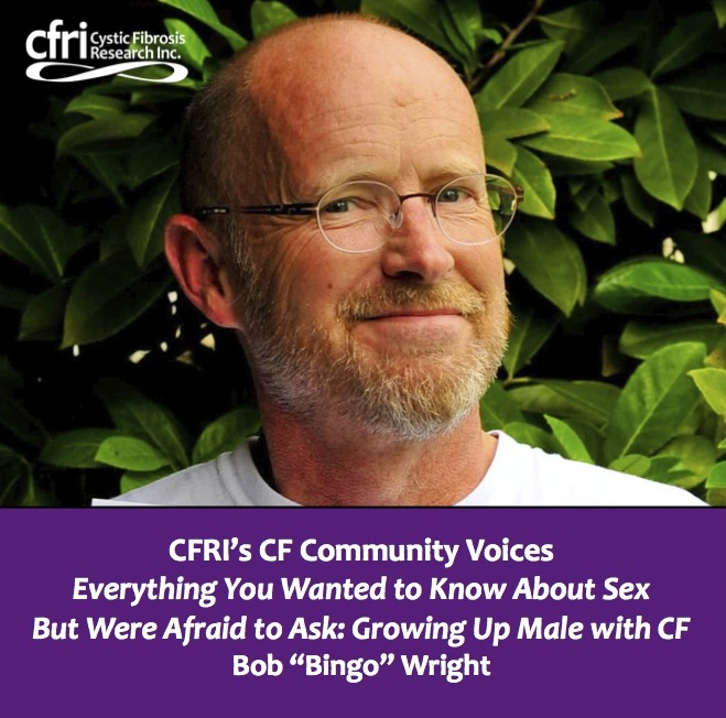 Everything You Wanted to Know About Sex But Were Afraid to Ask: Growing Up Male With CF: Bob Wright - Husband, Father of 3, Adult With CF