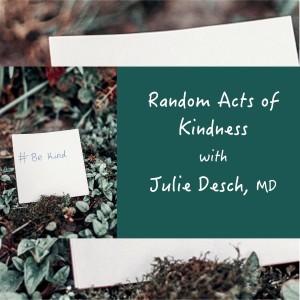 Random Acts of Kindness - Julie Desch, MD