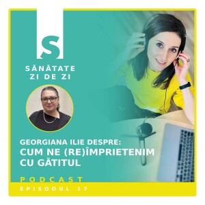 Georgiana Ilie despre: Cum ne (re)împrietenim cu gătitul (Ep. 17)